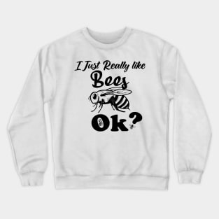 I Just Really Like Bees, OK? Crewneck Sweatshirt